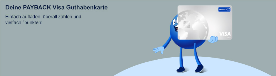 Deine PAYBACK Visa Guthabenkarte Einfach aufladen, überall zahlen vielfach °punkten!